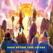 sexo virtual com coroas